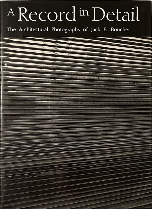 A Record in Detail: The Architectural Photographs of Jack E. Boucher [signed]